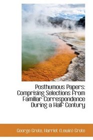 Posthumous Papers: Comprising Selections from Familiar Correspondence During a Half Century
