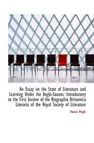 An Essay on the State of Literature and Learning Under the Anglo-Saxons: Introductory to the First S