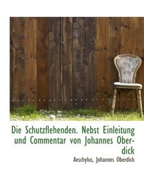 Die Schutzflehenden. Nebst Einleitung und Commentar von Johannes Oberdick (German Edition)