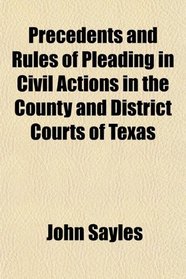 Precedents and Rules of Pleading in Civil Actions in the County and District Courts of Texas