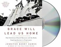 Grace Will Lead Us Home: The Charleston Church Massacre and the Hard, Inspiring Journey to Forgiveness (Audio CD) (Unabridged)