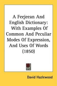 A Feejeean And English Dictionary: With Examples Of Common And Peculiar Modes Of Expression, And Uses Of Words (1850)
