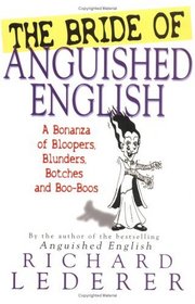 The Bride of Anguished English: A Bonanza of Bloopers, Botches and Blunders