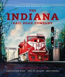 The Indiana Rail Road Company, Revised and Expanded Edition: America's New Regional Railroad (Railroads Past and Present)