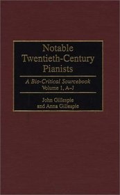 Notable Twentieth-Century Pianists: A Bio-Critical Sourcebook (Bio-Critical Sourcebooks on Musical Performance)(Volume 1, A-J)
