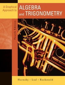 Graphical Approach to Algebra and Trigonometry, A (4th Edition) (Hornsby/Lial/Rockswold Series)