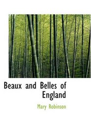 Beaux and Belles of England: Mrs. Mary Robinson, Written by Herself, With the lives of the Duchesses of Gordon and Devonshire