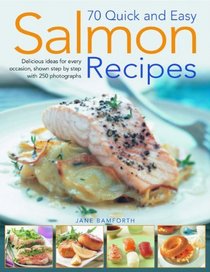70 Quick and Easy Salmon Recipes: Delicious Ideas for Every Occasion, Shown Step by Step with 250 Photographs