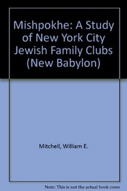 Mishpokhe: A Study of New York City Family Clubs (New Babylon Studies in the Social Sciences, No 30)