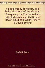 A Bibliography of Military and Political Aspects of the Malayan Emergency, the Confrontation With Indonesia, and the Brunei Revolt (Studies in Asian History and Development, V. 3)