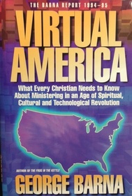 Virtual America: What Every Christian Needs to Know About Ministering in an Age of Spiritual, Cultural and Technological Revolution (The Barna Report, 1994-95)