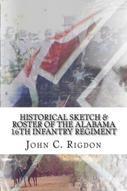 Historical Sketch & Roster of the Alabama 16th Infantry Regiment (Confederate Regimental History Series) (Volume 46)