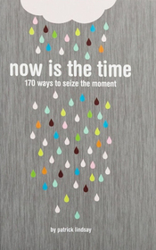 Now is the Time: 170 Ways to Seize the Moment