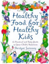 Healthy Food For Healthy Kids: A Practical and Tasty Guide To Your Child's Nutrition