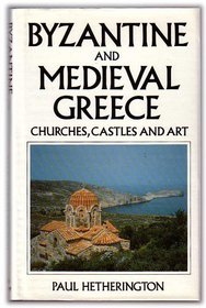 Byzantine and Medieval Greece: Churches, Castles and Art of the Mainland and the Peloponnese