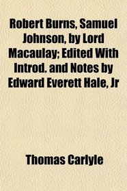 Robert Burns, Samuel Johnson, by Lord Macaulay; Edited With Introd. and Notes by Edward Everett Hale, Jr
