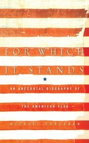 For Which It Stands: An Anecdotal Biography of the American Flag