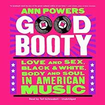 Good Booty Lib/E: Love and Sex, Black and White, Body and Soul in American Music