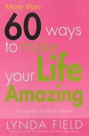 More Than 60 Ways to Make Your Life Amazing: A Complete Guide for Women