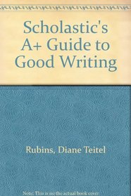 Scholastic's A+ Guide to Good Writing
