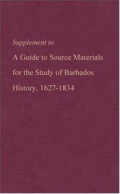 Supplement to a Guide to Source Materials for the Study of Barbados History, 1627-1834