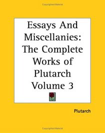 Essays And Miscellanies: The Complete Works of Plutarch Volume 3