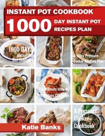 Instant Pot Cookbook: 1000 Day Instant Pot Recipes Plan: 1000 Days Instant Pot Diet Cookbook: 3 Years Pressure Cooker Recipes Plan: The Ultimate ... Recipes Challenge: A Pressure Cooker Cookbook