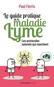 Le guide pratique de la maladie de Lyme: Les protocoles naturels qui marchent