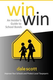 Win Win: An Insider's Guide to School Bonds: Improve Your Schools and Protect Local Taxpayers