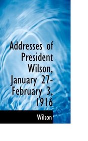 Addresses of President Wilson, January 27-February 3, 1916