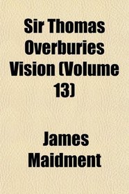 Sir Thomas Overburies Vision (Volume 13)