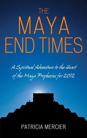 The Maya End Times: A Spiritual Adventure: Maya Prophecies for 2012