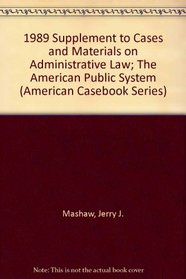 1989 Supplement to Cases and Materials on Administrative Law; The American Public System (American Casebook Series)
