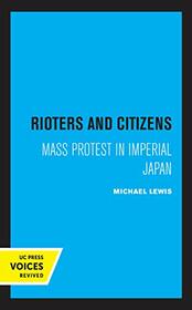 Rioters and Citizens: Mass Protest in Imperial Japan (Volume 24) (Center for Japanese Studies, UC Berkeley)