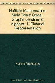 Nuffield Mathematics: Main Tchrs'.Gdes.: Graphs Leading to Algebra, 1: Pictorial Representation
