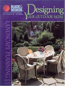 Designing Your Outdoor Home: Landscape Planning Made Easy (Black & Decker Outdoor Home)
