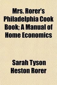 Mrs. Rorer's Philadelphia Cook Book; A Manual of Home Economics