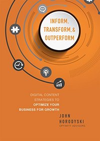 Inform, Transform & Outperform: Digital Content Strategies To Optimize Your Business For Growth