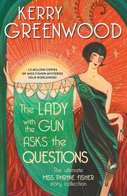 The Lady with the Gun Asks the Questions: The Ultimate Miss Phryne Fisher Collection