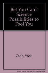 Bet You Can! Science Possibilities to Fool You : Science Possibilities to Fool You