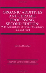 Organic Additives and Ceramic Processing: With Applications in Powder Metallurgy, Ink, and Paint