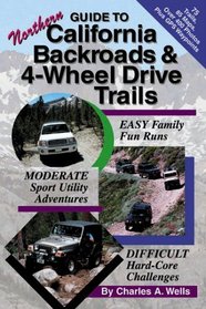 Guide To Northern California Backroads  4-Wheel Drive Trails: Easy, Moderate, Difficult Backcountry Driving Adventures