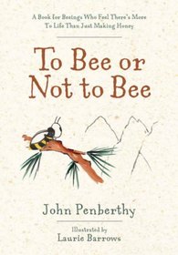 To Bee or Not to Bee: A Book for Beeings Who Feel There's More to Life Than Just Making Honey