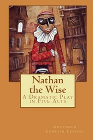 Nathan the Wise: A Dramatic Play in Five Acts
