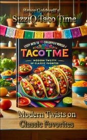 SizziQ Taco Time: Modern Twists on Classic Favorites (Goldwell's SizziQ Culinary Collection: Mastering Flavors from Surf to Turf)