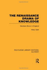 Routledge Library Editions: Alchemy: The Renaissance Drama of Knowledge: Giordano Bruno in England (Volume 3)