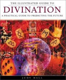 The Illustrated Guide to Divination: A Practical Guide to Predicting the Future