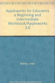 Appleworks for Educators a Beginning and Intermediate Workbook/Appleworks 3.0