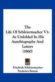The Life Of Schleiermacher V1: As Unfolded In His Autobiography And Letters (1860)