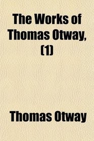 The Works of Thomas Otway, (1)
